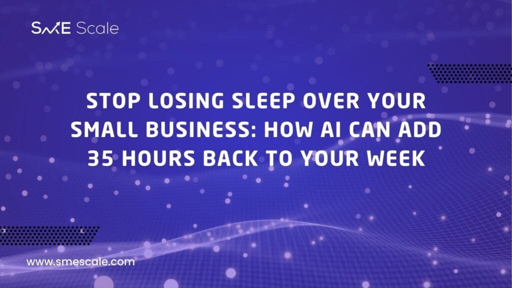 Stop Losing Sleep Over Your Small Business: How AI Can Add 35 Hours Back to Your Week
