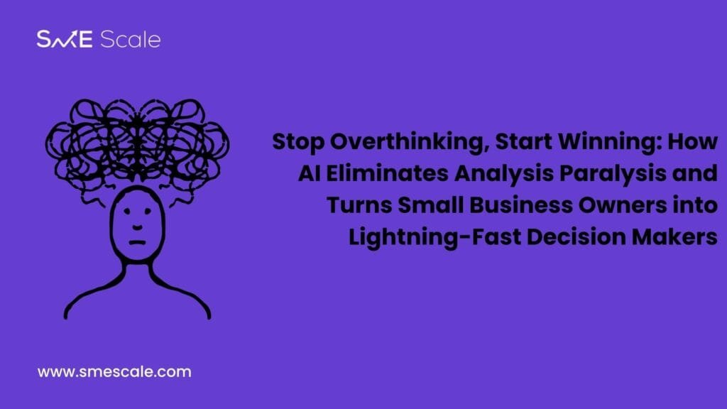 Stop Overthinking, Start Winning: How AI Eliminates Analysis Paralysis and Turns Small Business Owners into Lightning-Fast Decision Makers
