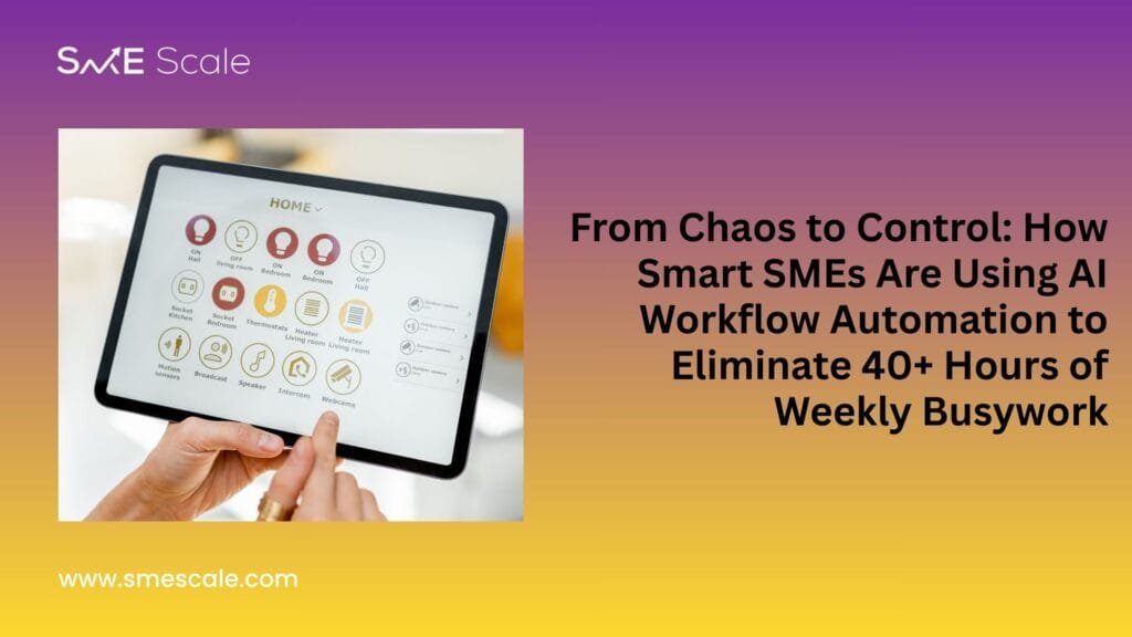 From Chaos to Control: How Smart SMEs Are Using AI Workflow Automation to Eliminate 40+ Hours of Weekly Busywork