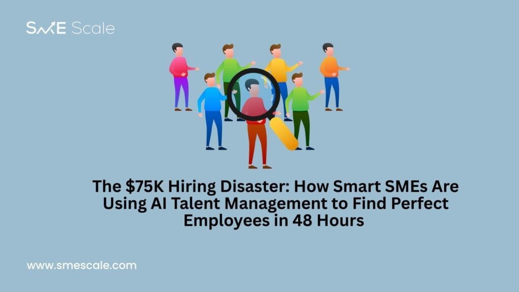 The $75K Hiring Disaster: How Smart SMEs Are Using AI Talent Management to Find Perfect Employees in 48 Hours