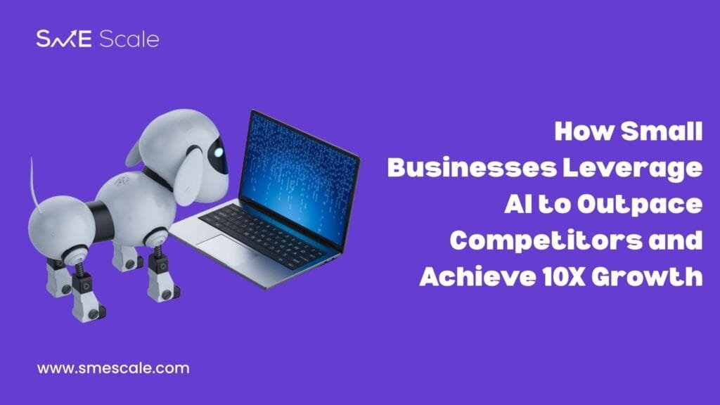How Small Businesses Leverage AI to Outpace Competitors and Achieve 10X Growth