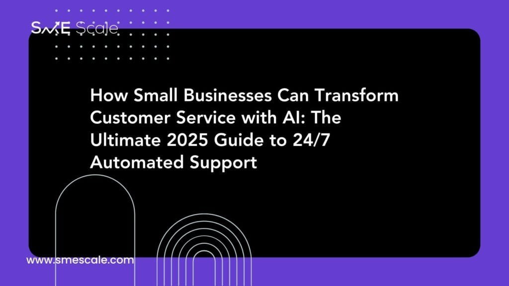How Small Businesses Can Transform Customer Service with AI: The Ultimate 2025 Guide to 24/7 Automated Support