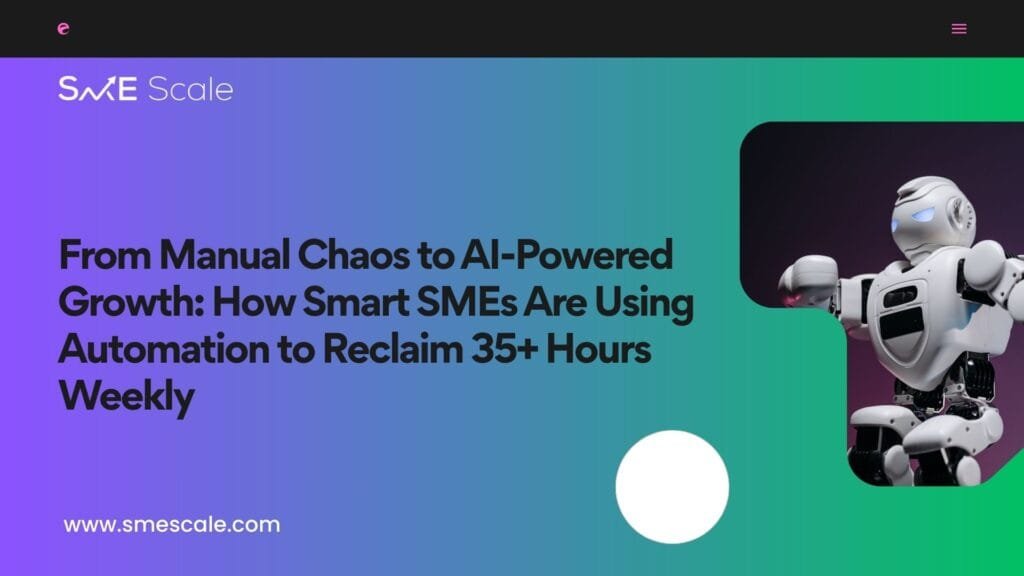 From Manual Chaos to AI-Powered Growth: How Smart SMEs Are Using Automation to Reclaim 35+ Hours Weekly