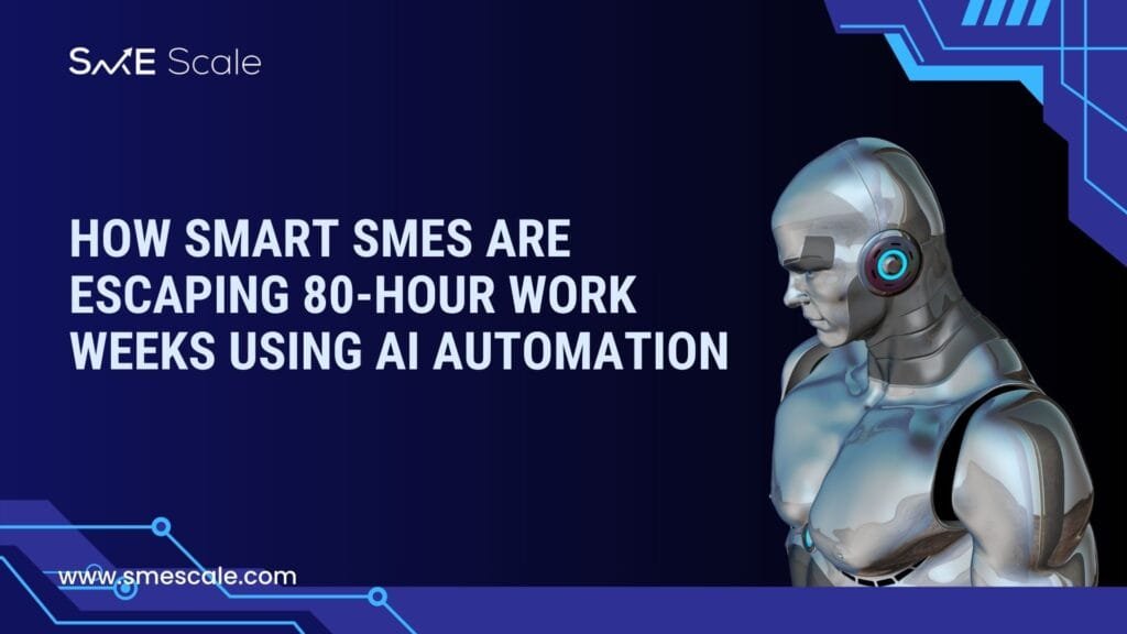 How Smart SMEs Are Escaping 80-Hour Work Weeks Using AI Automation