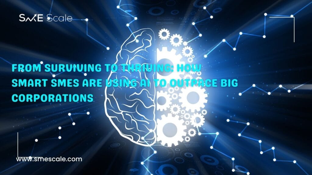 From Surviving to Thriving: How Smart SMEs Are Using AI to Outpace Big Corporations