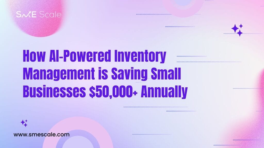 How AI-Powered Inventory Management is Saving Small Businesses $50,000+ Annually