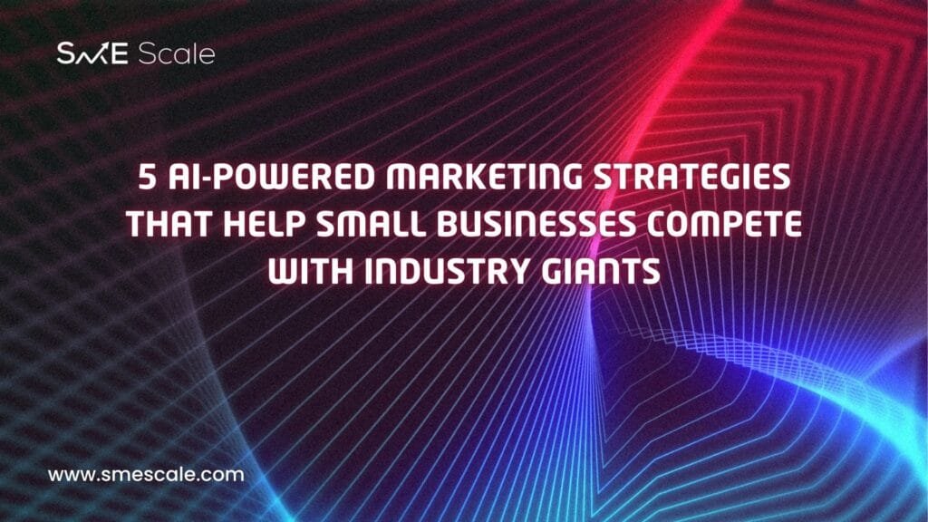 5 AI-Powered Marketing Strategies That Help Small Businesses Compete With Industry Giants