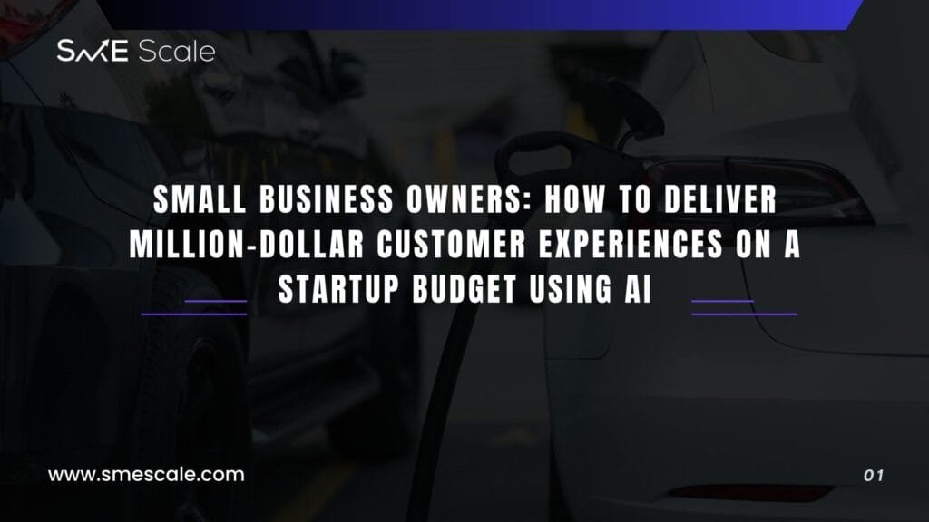 Small Business Owners: How to Deliver Million-Dollar Customer Experiences on a Startup Budget Using AI