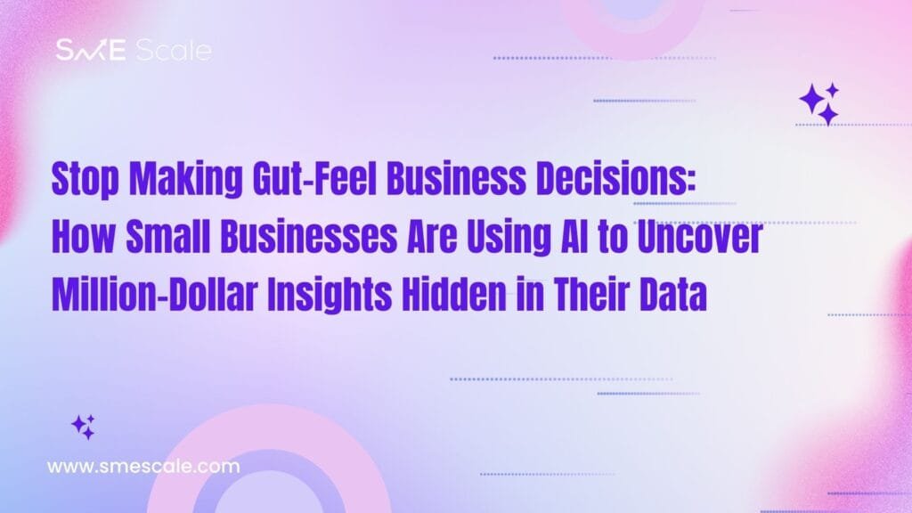 Stop Making Gut-Feel Business Decisions: How Small Businesses Are Using AI to Uncover Million-Dollar Insights Hidden in Their Data