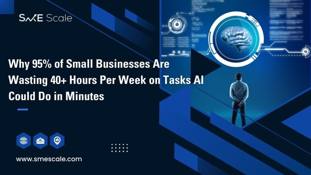 Why 95% of Small Businesses Are Wasting 40+ Hours Per Week on Tasks AI Could Do in Minutes